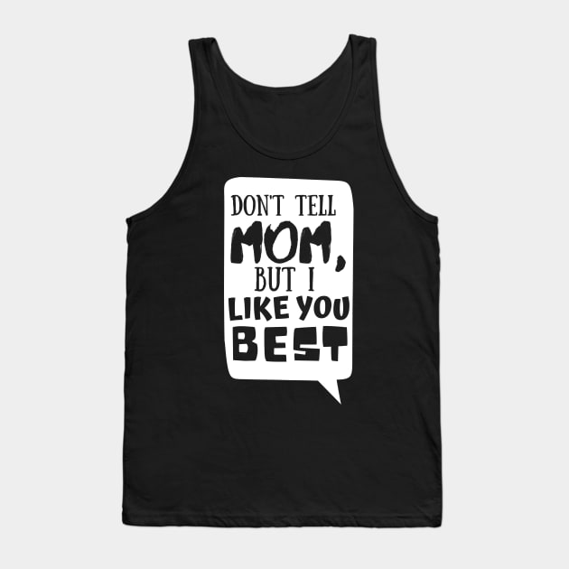 Dont tell mom I like you best | Father's Day Tank Top by monicasareen